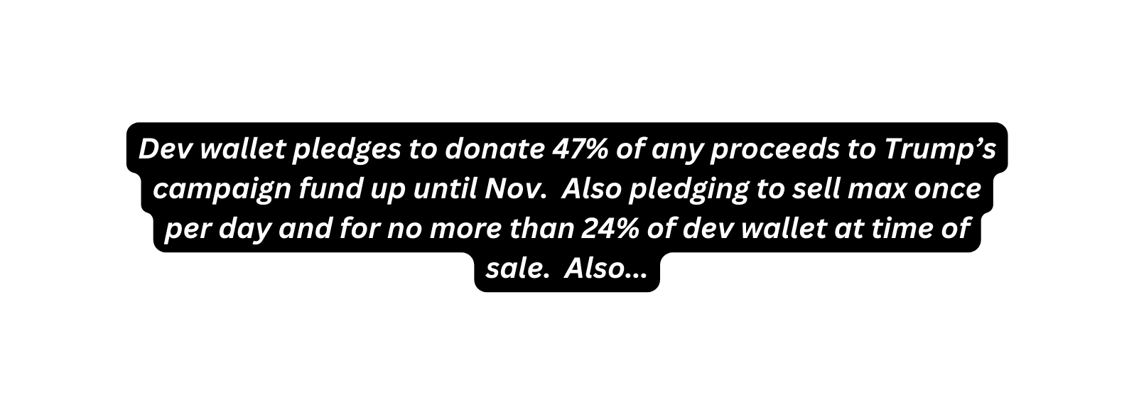 Dev wallet pledges to donate 47 of any proceeds to Trump s campaign fund up until Nov Also pledging to sell max once per day and for no more than 24 of dev wallet at time of sale Also